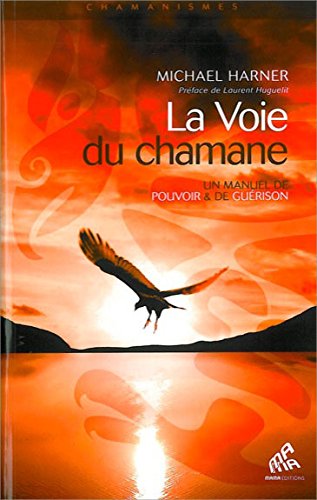 La Voie du chamane <br />Un manuel de pouvoir & de guérison francais