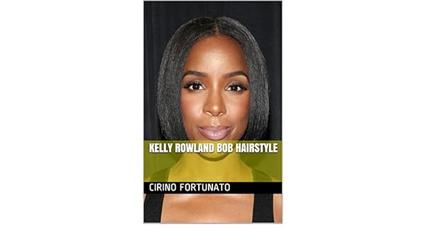Kelly Rowland Bob Hairstyle Ebook Cirino Fortunato Amazon In