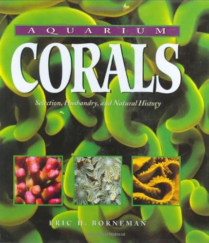 Aquarium Corals: Selection, Husbandry and Natural History