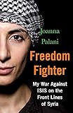 Freedom Fighter: My War Against ISIS on the Frontlines of Syria by Joanna Palani