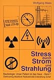 Baubiologie: Unser Patient ist das Haus, 1: Stress durch Strom und Strahlung: Elektrosmog, Mobilfunk, Radioaktivität, Erdstrahlung, Schall by 