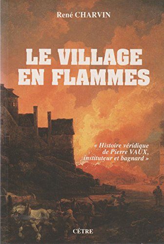 Le  village en flammes : histoire véridique de Pierre Vaux, instituteur et bagnard