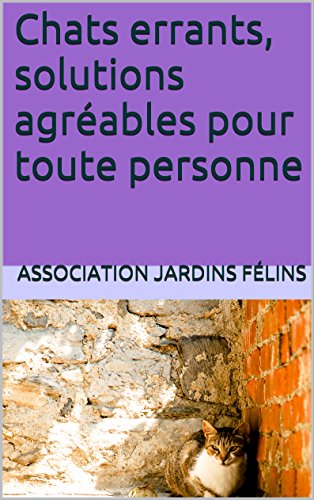 Chats errants, solutions agréables pour toute personne (Chats, solutions aux soucis de voisinage, santé, comportement, tout ! t. 5)