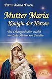 Mutter Maria, Königin der Herzen. Ihre Lebensgeschichte, erzählt von Lady Miriam von Chaldäa by 