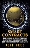 Smart Contracts: The Essential Guide to Using Blockchain Smart Contracts for Cryptocurrency Exchange (Smart Contracts, Investing in Ethereum, Blockchain, Fintech) (English Edition) by Jeff Reed