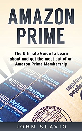 Amazon Prime: The Ultimate Guide to Learn about and get the most out of an Amazon Prime Membership using Amazon Prime Shipping, Instant Video etc. (Learn ... Prime Video and Amazon Prime Photos Book 1)