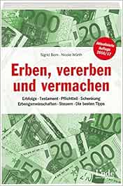 Erben Vererben Und Vermachen Erbfolge Testament Pflichtteil Schenkung Erbengemeinschaften Steuern Die Besten Tipps Amazon De Sigrid Born Nicole Wurth Bucher