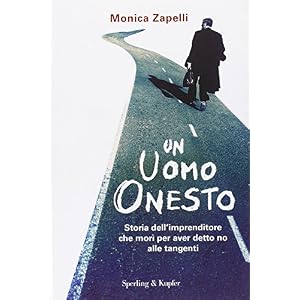 Un uomo onesto. Storia dell'imprenditore che morì per aver detto no alle tangenti Un uomo onesto. Storia dell'imprenditore che morì per aver detto no alle tangenti
