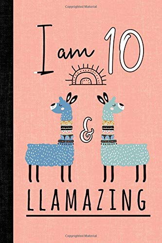 I Am 10 And Llamazing: A Llama Journal For 10 Year Old Girls