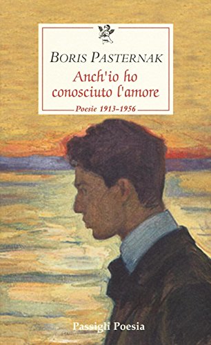 Anch'io ho conosciuto l'amore. Poesie 1913-1956. Testo russo a fronte Anch'io ho conosciuto l'amore. Poesie 1913-1956. Testo russo a fronte