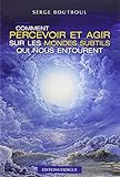 Comment percevoir et agir sur les mondes subtils qui nous entourent