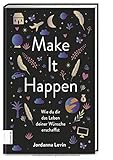 Make it happen: Wie du dir das Leben deiner Wünsche erschaffst by 