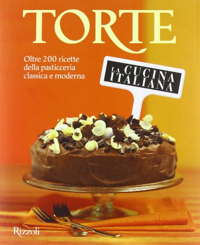 La cucina italiana. Torte. Oltre 200 ricette della pasticceria classica e moderna