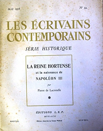 Les écrivains contemporains. N° 34. Série historique. La reine Hortense et la naissance de Napoléon III par Pierre de Lacretelle. Edition réservée au corps médical. Editions L.E.P. Mai 1958.