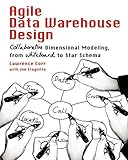Agile Data Warehouse Design: Collaborative Dimensional Modeling, from Whiteboard to Star Schema by