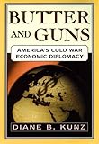 Butter and Guns: America's Cold War Economic Diplomacy by 