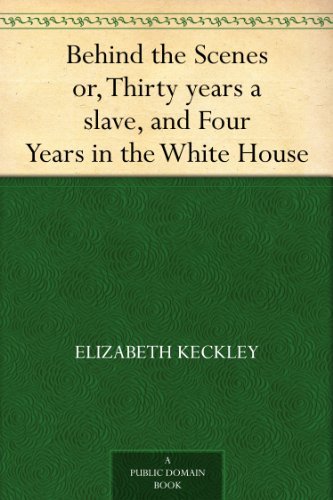 Behind the Scenes or, Thirty years a slave, and Four Years in the White House (English Edition) livre