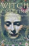 Witch Crafting: A Spiritual Guide to Making Magic Witch Crafting: A Spiritual Guide to Making Magic