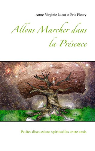 Télécharger Allons Marcher dans la Présence: Petites discussions spirituelles entre amis Francais PDF