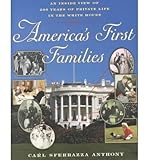 America's First Families: An Inside View of 200 Years of Private Life in the White House by Carl Sferrazza Anthony