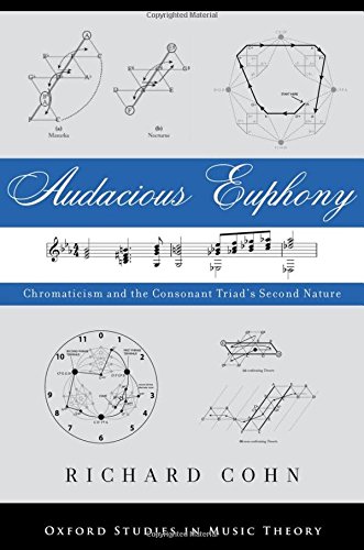 Audacious Euphony: Chromatic Harmony and the Triad's Second Nature (Oxford Studies in Music Theory)