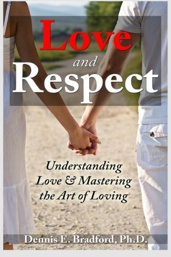 Love and Respect:  Understanding Love and Mastering the Art of Loving