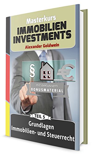 Grundlagen Immobilien- und Steuerrecht mit Bonuskapitel Mieterhöhungsstrategien: Machen Sie das Beste aus Ihrem Geld! (Masterkurs Immobilieninvestments 5)
