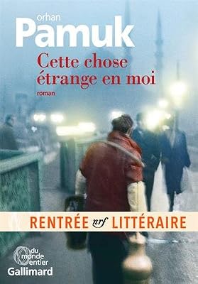 Cette chose étrange en moi: La vie, les aventures, les rêves du marchand de boza Mevlut Karatas et l'histoire de ses amis et tableau de la vie à ... vue par les yeux de nombreux personnages