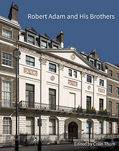 Robert Adam and his Brothers: New light on Britain's leading architectural family (Historic England)