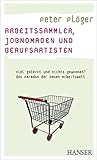 Arbeitssammler, Jobnomaden und Berufsartisten. Viel gelernt und nichts gewonnen? Das Paradox der neuen Arbeitswelt by Peter Plöger