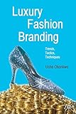 Luxury Fashion Branding: Trends, Tactics, Techniques Luxury Fashion Branding: Trends, Tactics, Techniques