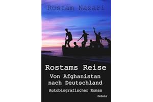 Rostams Reise - Von Afghanistan nach Deutschland - Autobiografischer Roman: Von Afghanistan nach Deutschland. Autobiografischer Roman. Mit einem Vorwort von Lukas Erler