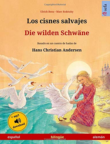 Los cisnes salvajes - Die wilden Schwäne . Basado en un cuento de hadas de Hans Christian Andersen: Libro infantil bilingüe con ... años