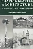 Shaping Seattle Architecture: A Historical Guide to the Architects by Jeffrey Karl Ochsner (1994-12-23) by 