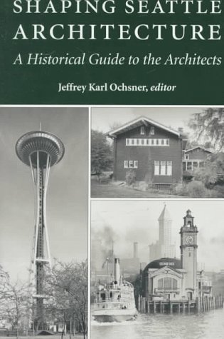 Shaping Seattle Architecture: A Historical Guide to the Architects by Jeffrey Karl Ochsner (1994-12-23)