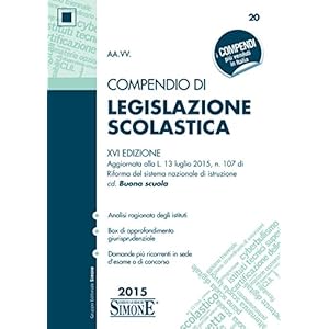 Compendio di Legislazione Scolastica: Analisi ragionata degli istituti • Box di approfondimento giurisprudenziale • Domande più ricorrenti in sede d’esame o di concorso Compendio di Legislazione Scolastica: Analisi ragionata degli istituti • Box di approfondimento giurisprudenziale • Domande più ricorrenti in sede d’esame o di concorso