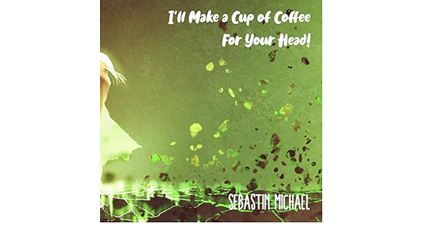 I Ll Make A Cup Of Coffee For Your Head By Sebastin Michael On Amazon Music Amazon Co Uk
