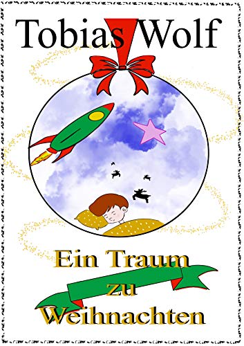 Ein Traum zu Weihnachten: Eine Kinder Weihnachtsgeschichte