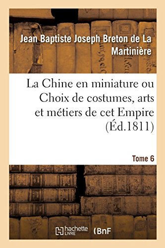 La Chine en miniature ou Choix de costumes, arts et métiers de cet Empire. Tome 6 gratuit La Chine en miniature ou Choix de costumes, arts et métiers de cet Empire. Tome 6 gratuit