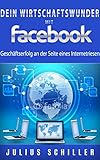Dein Wirtschaftswunder mit Facebook: Dein Geschäftserfolg an der Seite eines Internetriesen by Julius Schiller