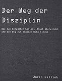 Der Weg der Disziplin: Wie man Schwächen besiegt, Angst überwindet und den Weg zur inneren Ruhe findet