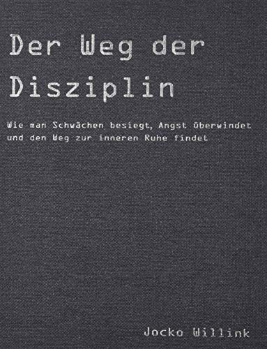 Der Weg der Disziplin: Wie man Schwächen besiegt, Angst überwindet und den Weg zur inneren Ruhe findet