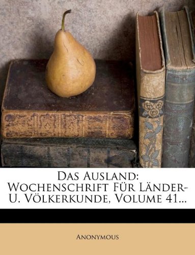 Das Ausland: Wochenschrift Für Länder- U. Völkerkunde, Volume 41...