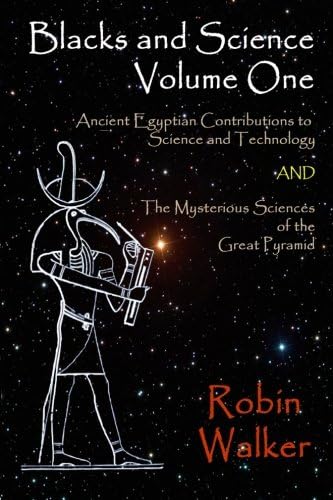 Blacks and Science Volume One: Ancient Egyptian Contributions to Science and Technology AND The Mysterious Sciences of the Great Pyramid: Volume 1