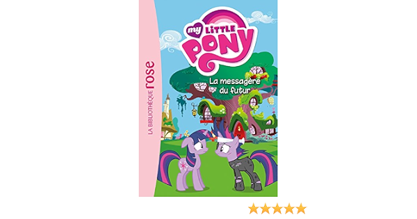 Amazon Fr My Little Pony 08 La Messagere Du Futur Hasbro Quenot Katherine Livres