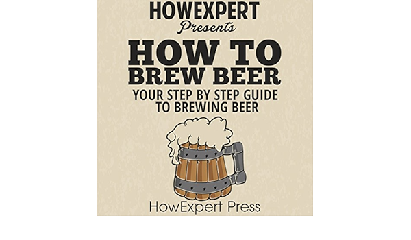 How To Brew Beer Your Step By Step Guide To Brewing Beer Horbuch Download Amazon De Howexpert Press Sam Slydell Howexpert Audible Audiobooks