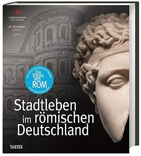 Ein Traum von Rom: Stadtleben im römischen Deutschland