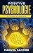 Positive Psychologie: Bessere Menschenkenntnisse erlangen und Manipulationstechniken durch die Grundlagen der Psychologie erkennen by Manuel Sammer