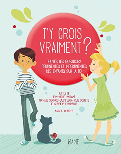 T'y crois vraiment ? : Toutes les questions pertinentes et impertinentes des enfants sur Dieu et la foi