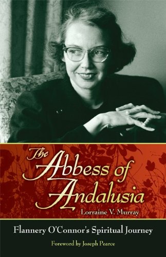 The Abbess of Andalusia: The Spiritual Biography of Flannery O'Connor (English Edition) The Abbess of Andalusia: The Spiritual Biography of Flannery O'Connor (English Edition)